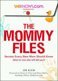 Title: SheKnows.com Presents - The Mommy Files: Secrets Every New Mom Should Know (that no one else will tell you!), Author: Jen Klein