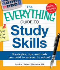 Title: The Everything Guide to Study Skills: Strategies, tips, and tools you need to succeed in school!, Author: Cynthia C Muchnick