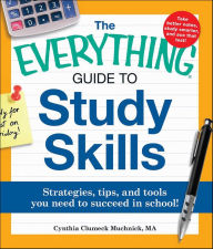 Title: The Everything Guide to Study Skills: Strategies, Tips, and Tools You Need to Succeed in School!, Author: Cynthia Clumeck Muchnick