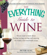 The Everything Guide to Wine: From tasting tips to vineyard tours and everything in between