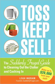 Toss, Keep, Sell!: The Suddenly Frugal Guide to Cleaning Out the Clutter and Cashing In (PagePerfect NOOK Book)