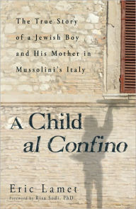 A Child al Confino: The True Story of a Jewish Boy and His Mother in Mussolini's Italy