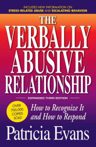 Title: The Verbally Abusive Relationship, Expanded Third Edition: How to recognize it and how to respond, Author: Patricia Evans