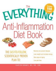 Title: The Everything Anti-Inflammation Diet Book: The easy-to-follow, scientifically-proven plan to Reverse and prevent disease Lose weight and increase energy Slow signs of aging Live pain-free, Author: Karlyn Grimes