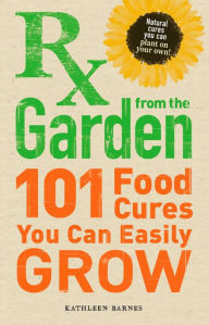 Title: Rx from the Garden: 101 Food Cures You Can Easily Grow, Author: Kathleen Barnes