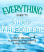 The Everything Guide to Stress Management: Step-by-step advice for eliminating stress and living a happy, healthy life