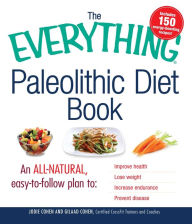 Title: The Everything Paleolithic Diet Book: An All-Natural, Easy-to-Follow Plan to Improve Health, Lose Weight, Increase Endurance, and Prevent Disease, Author: Jodie Cohen