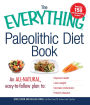The Everything Paleolithic Diet Book: An All-Natural, Easy-to-Follow Plan to Improve Health, Lose Weight, Increase Endurance, and Prevent Disease