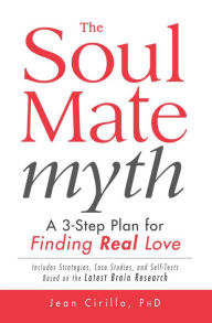 The Soul Mate Myth: A 3-Step Plan for Finding REAL Love