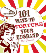 Title: 101 Ways to Torture Your Husband, Author: Maria Garcia-Kalb