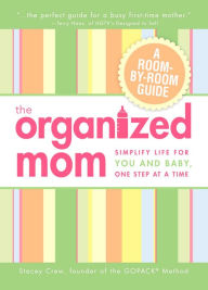 Title: The Organized Mom: Simplify Life for You and Baby, One Step at a Time, Author: Stacey Crew