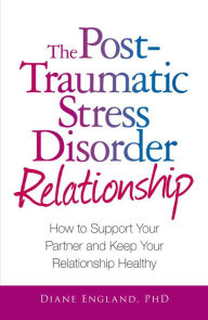 Title: The Post-Traumatic Stress Disorder Relationship: How to Support Your Partner and Keep Your Relationship Healthy, Author: Diane England