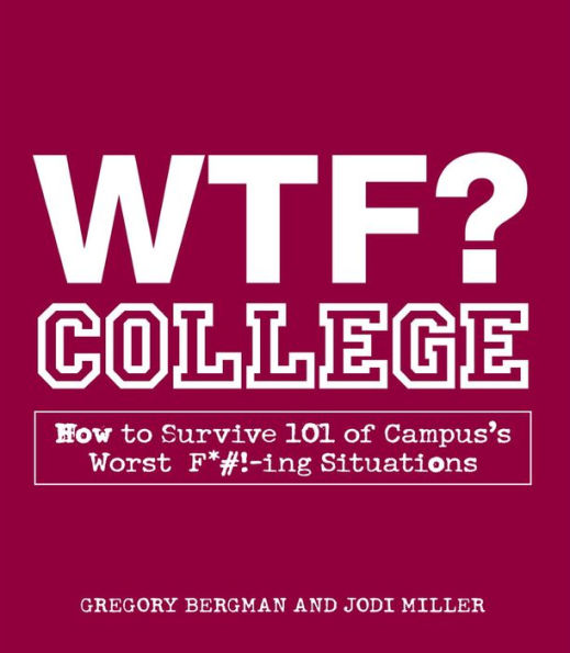 WTF? College: How to Survive 101 of Campus's Worst F*#!-ing Situations