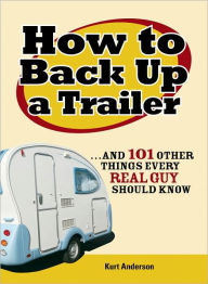 How to Back Up a Trailer: ...and 101 Other Things Every Real Guy Should Know (PagePerfect NOOK Book)