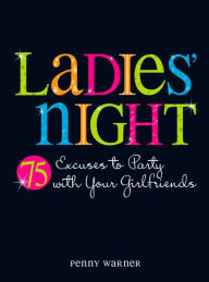 Title: Ladies Night: 75 Excuses to Party with Your Girlfriends, Author: Penny Warner
