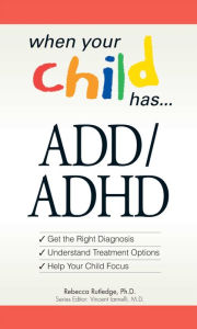 Title: When Your Child Has . . . ADD/ADHD: *Get the Right Diagnosis *Understand Treatment Options *Help Your Child Focus, Author: Rebecca Rutledge