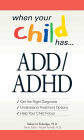 When Your Child Has . . . ADD/ADHD: *Get the Right Diagnosis *Understand Treatment Options *Help Your Child Focus