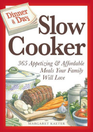 Title: Dinner a Day Slow Cooker: 365 Appetizing and Affordable Meals Your Family Will Love, Author: Margaret Kaeter