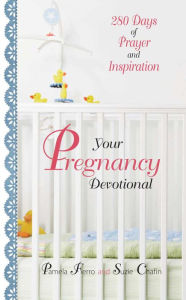 Title: Your Pregnancy Devotional: 280 Days of Prayer And Inspiration, Author: Pamela Fierro