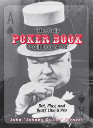 Title: The Only Poker Book You'll Ever Need: Bet, Play, And Bluff Like a Pro--from Five-card Draw to Texas Hold 'em, Author: John Wenzel