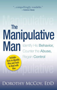 Title: The Manipulative Man: Identify His Behavior, Counter the Abuse, Regain Control, Author: Dorothy Mccoy