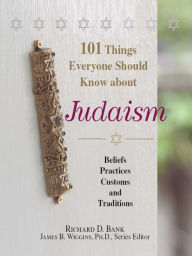 Title: 101 Things Everyone Should Know About Judaism: Beliefs, Practices, Customs, And Traditions, Author: Richard D Bank