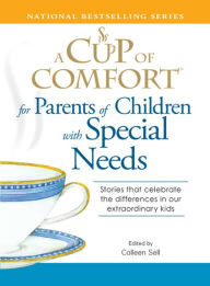 Title: A Cup of Comfort for Parents of Children with Special Needs: Stories that celebrate the differences in our extraordinary kids, Author: Colleen Sell
