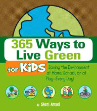 Title: 365 Ways to Live Green for Kids: Saving the Environment at Home, School, or at Play--Every Day!, Author: Sheri Amsel