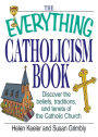 The Everything Catholicism Book: Discover the Beliefs, Traditions, and Tenets of the Catholic Church