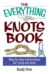 Title: The Everything Knots Book: Step-By-Step Instructions for Tying Any Knot, Author: Randy Penn