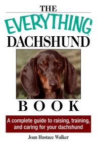 Title: The Everything Daschund Book: A Complete Guide To Raising, Training, And Caring For Your Daschund, Author: Joan Hustace Walker