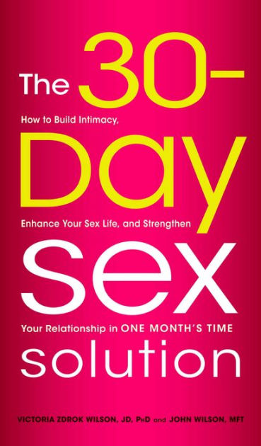 The 30 Day Sex Solution How To Build Intimacy Enhance Your Sex Life And Strengthen Your 