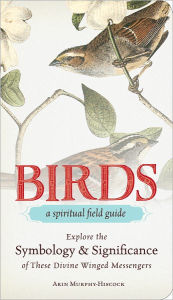 Birds - A Spiritual Field Guide: Explore the Symbology and Significance of These Divine Winged Messengers