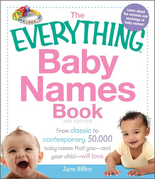 The Everything Baby Names Book From classic to contemporary, 50,000