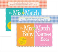 The Mix-and-Match Baby Names Book: Your Guide to Picking the Perfect Name Combinations for Your Child