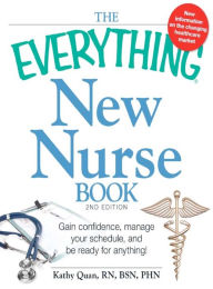 Title: The Everything New Nurse Book, 2nd Edition: Gain confidence, manage your schedule, and be ready for anything!, Author: Kathy Quan