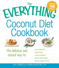 Title: The Everything Coconut Diet Cookbook: The delicious and natural way to, lose weight fast, boost energy, improve digestion, reduce inflammation and get healthy for life, Author: Anji Sandage