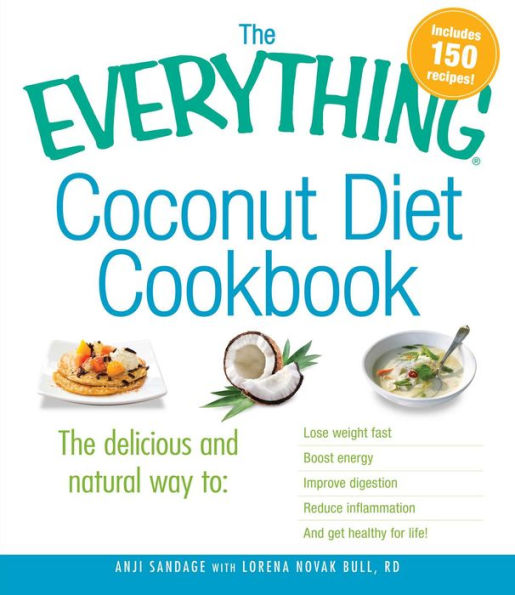 The Everything Coconut Diet Cookbook: The delicious and natural way to, lose weight fast, boost energy, improve digestion, reduce inflammation and get healthy for life