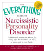 The Everything Guide to Narcissistic Personality Disorder: Professional, Reassuring Advice for Coping with the Disorder--At Work, at Home, and in Your Family