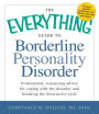 The Everything Guide to Borderline Personality Disorder: Professional, reassuring advice for coping with the disorder and breaking the destructive cycle