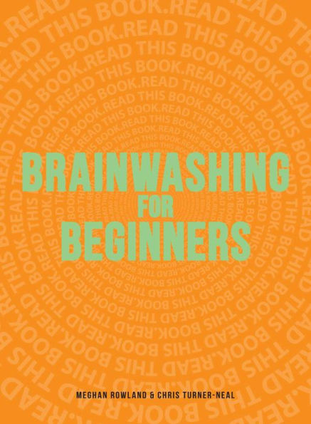 Brainwashing for Beginners: Read This Book. Read This Book. Read This Book.