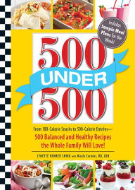 Title: 500 Under 500: From 100-Calorie Snacks to 500 Calorie Entrees - 500 Balanced and Healthy Recipes the Whole Family Will Love, Author: Lynette Rohrer Shirk