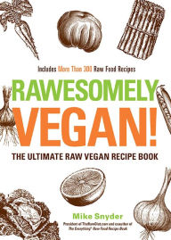 Title: Rawesomely Vegan!: The Ultimate Raw Vegan Recipe Book, Author: Mike Snyder