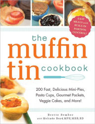 The Muffin Tin Cookbook: 200 Fast, Delicious Mini-Pies, Pasta Cups, Gourmet Pockets, Veggie Cakes, and More!