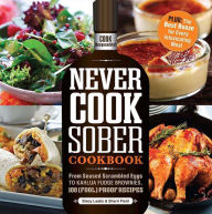 Title: Never Cook Sober Cookbook: From Soused Scrambled Edggs to Kahlua Fudge Brownies, 100 (Fool)Proof Recipes, Author: Stacy Laabs