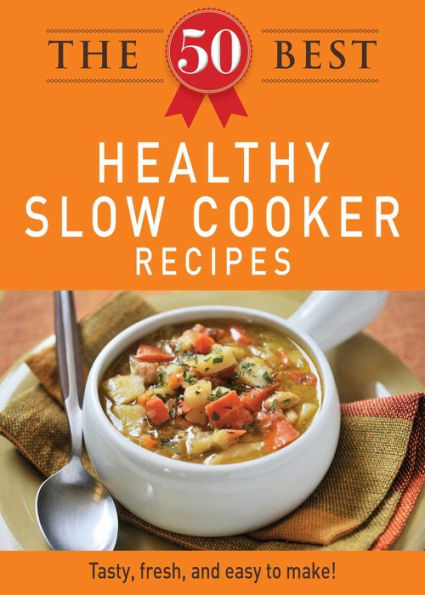 The 50 Best Healthy Slow Cooker Recipes: Tasty, fresh, and easy to make!