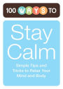 100 Ways to Stay Calm: Simple Tips and Tricks to Relax Your Mind and Body