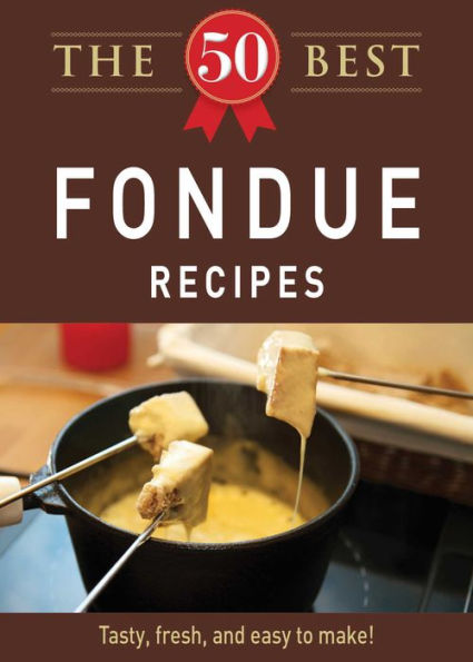 The 50 Best Fondue Recipes: Tasty, fresh, and easy to make!