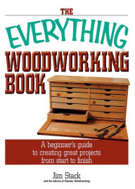 Title: The Everything Woodworking Book: A Beginner's Guide To Creating Great Projects From Start To Finish, Author: Jim Stack