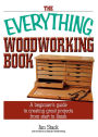 The Everything Woodworking Book: A Beginner's Guide To Creating Great Projects From Start To Finish
